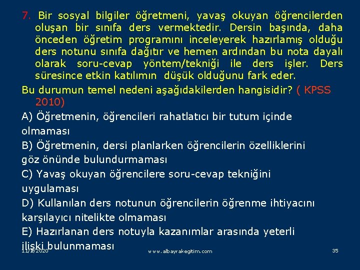 7. Bir sosyal bilgiler öğretmeni, yavaş okuyan öğrencilerden oluşan bir sınıfa ders vermektedir. Dersin