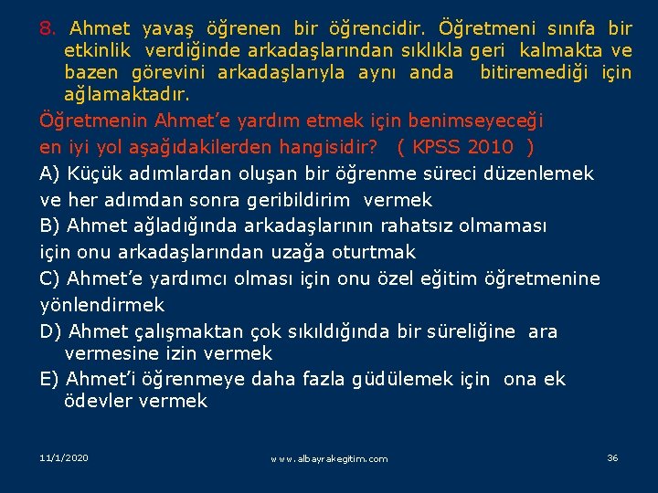 8. Ahmet yavaş öğrenen bir öğrencidir. Öğretmeni sınıfa bir etkinlik verdiğinde arkadaşlarından sıklıkla geri