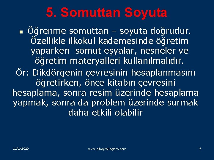 5. Somuttan Soyuta Öğrenme somuttan – soyuta doğrudur. Özellikle ilkokul kademesinde öğretim yaparken somut