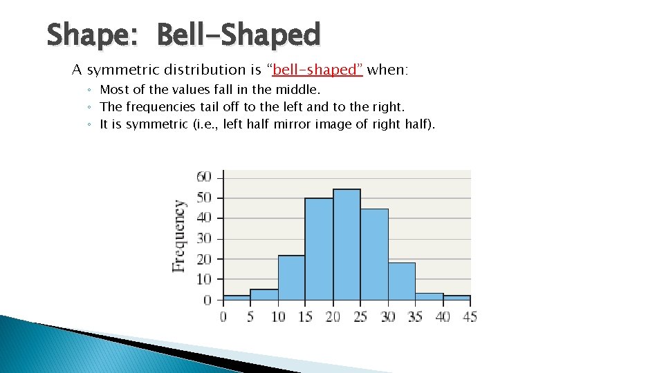 Shape: Bell-Shaped A symmetric distribution is “bell-shaped” when: ◦ Most of the values fall