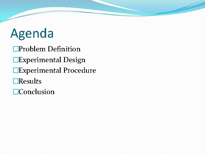 Agenda �Problem Definition �Experimental Design �Experimental Procedure �Results �Conclusion 