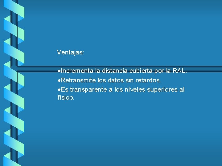 Ventajas: ·Incrementa la distancia cubierta por la RAL. ·Retransmite los datos sin retardos. ·Es