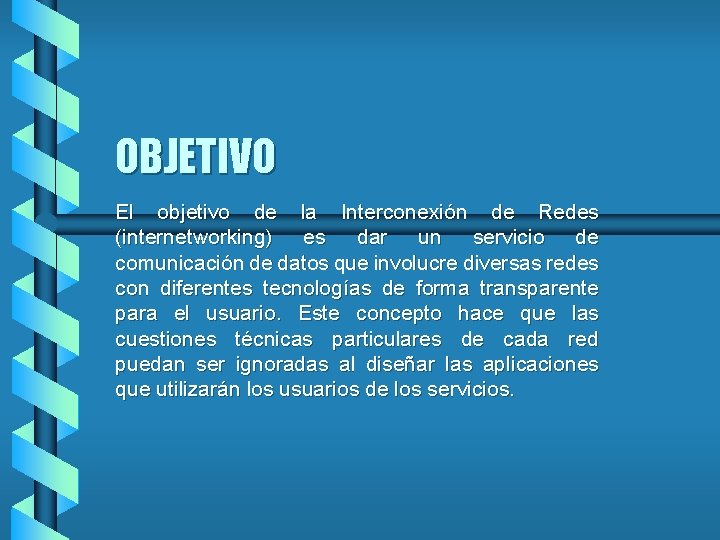 OBJETIVO El objetivo de la Interconexión de Redes (internetworking) es dar un servicio de