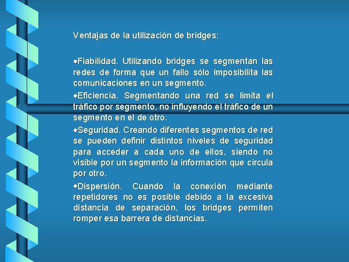 Ventajas de la utilización de bridges: ·Fiabilidad. Utilizando bridges se segmentan las redes de