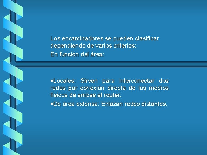 Los encaminadores se pueden clasificar dependiendo de varios criterios: En función del área: ·Locales: