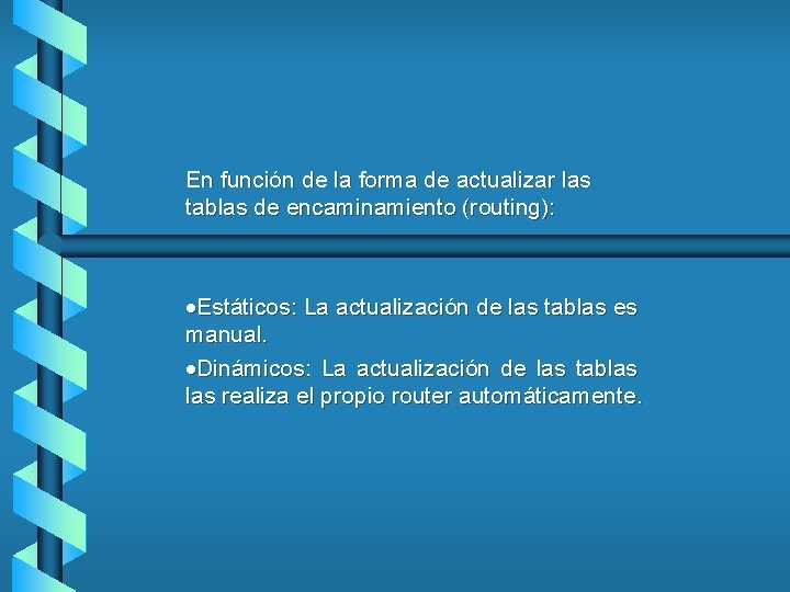 En función de la forma de actualizar las tablas de encaminamiento (routing): ·Estáticos: La