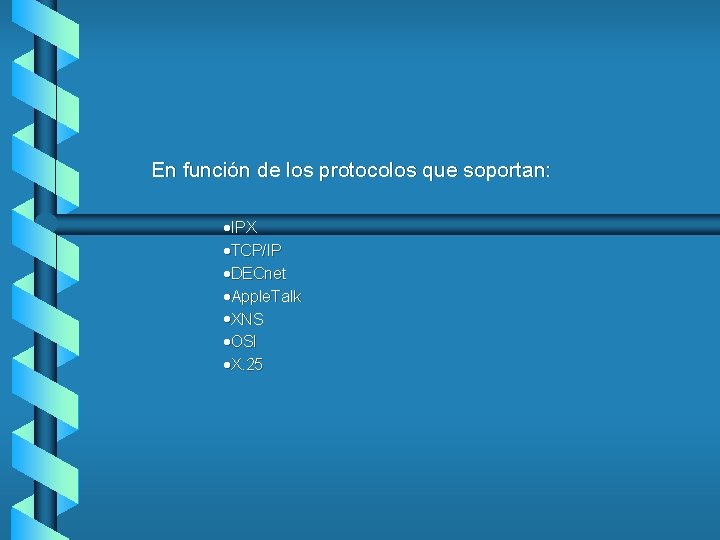 En función de los protocolos que soportan: ·IPX ·TCP/IP ·DECnet ·Apple. Talk ·XNS ·OSI