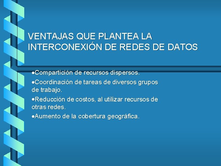 VENTAJAS QUE PLANTEA LA INTERCONEXIÓN DE REDES DE DATOS ·Compartición de recursos dispersos. ·Coordinación