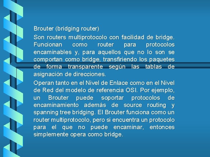 Brouter (bridging router) Son routers multiprotocolo con facilidad de bridge. Funcionan como router para