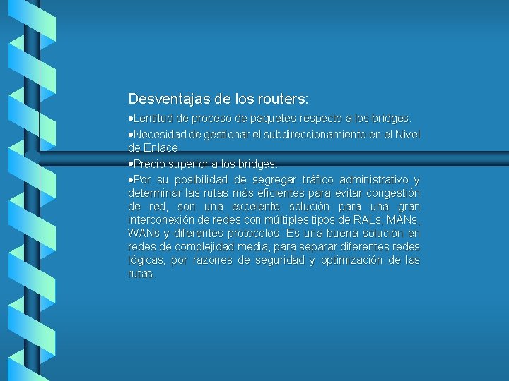 Desventajas de los routers: ·Lentitud de proceso de paquetes respecto a los bridges. ·Necesidad