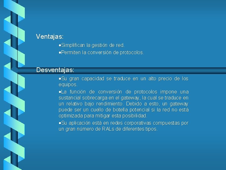 Ventajas: ·Simplifican la gestión de red. ·Permiten la conversión de protocolos. Desventajas: ·Su gran