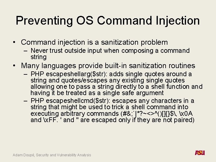 Preventing OS Command Injection • Command injection is a sanitization problem – Never trust