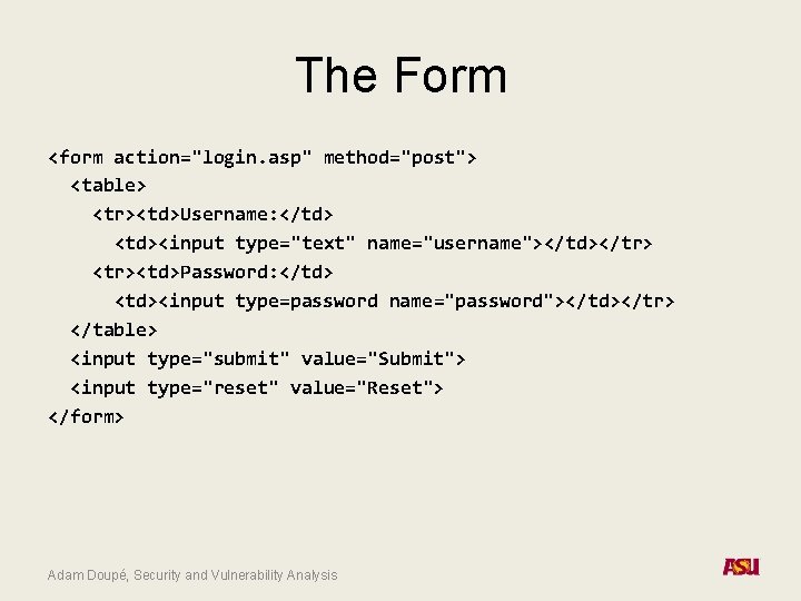 The Form <form action="login. asp" method="post"> <table> <tr><td>Username: </td> <td><input type="text" name="username"></td></tr> <tr><td>Password: </td>