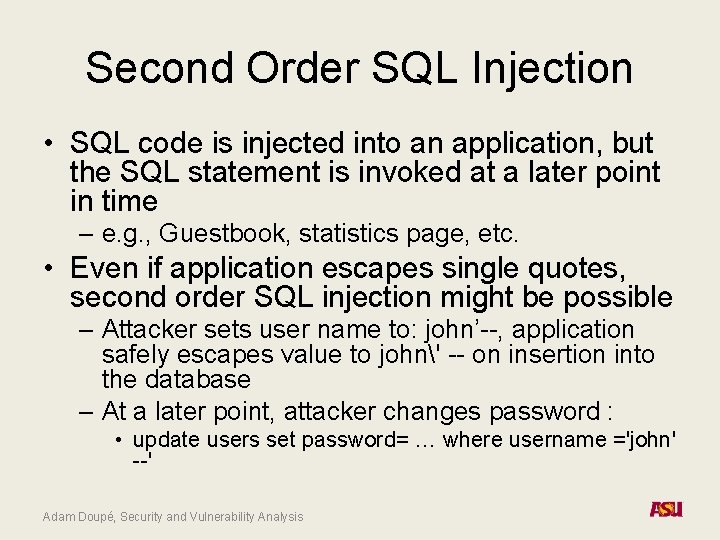 Second Order SQL Injection • SQL code is injected into an application, but the