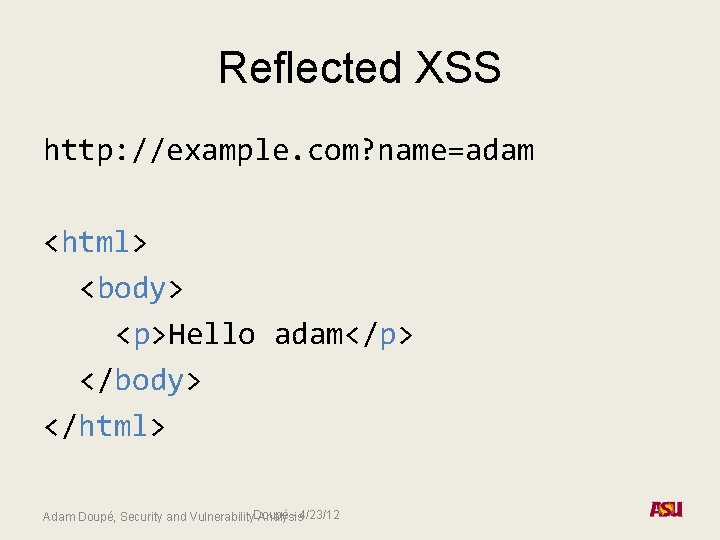 Reflected XSS http: //example. com? name=adam <html> <body> <p>Hello adam</p> </body> </html> Doupé -