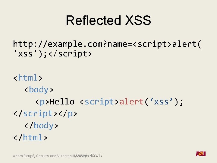 Reflected XSS http: //example. com? name=<script>alert( 'xss'); </script> <html> <body> <p>Hello <script>alert(‘xss’); </script></p> </body>