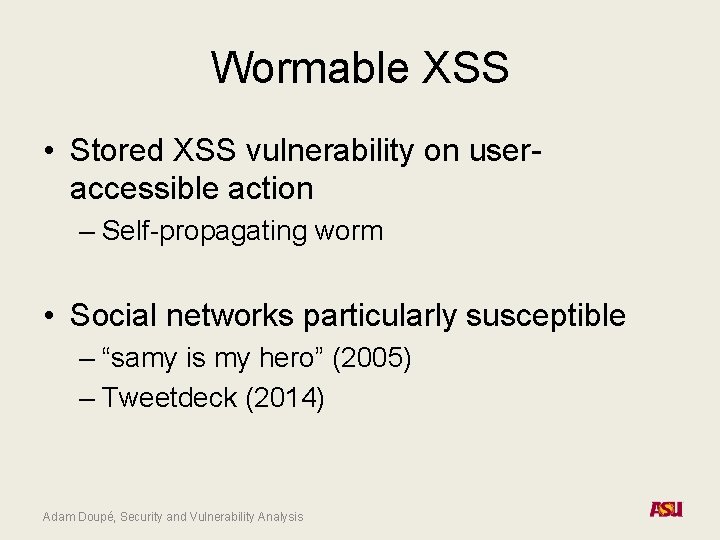 Wormable XSS • Stored XSS vulnerability on useraccessible action – Self-propagating worm • Social