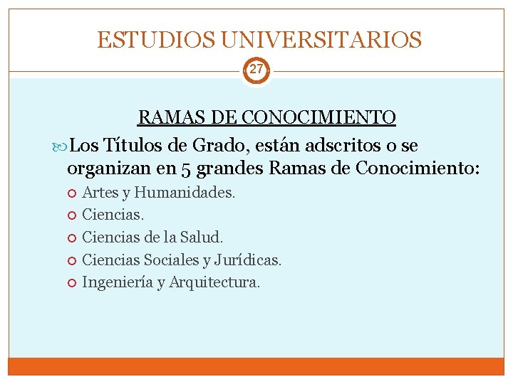 ESTUDIOS UNIVERSITARIOS 27 RAMAS DE CONOCIMIENTO Los Títulos de Grado, están adscritos o se