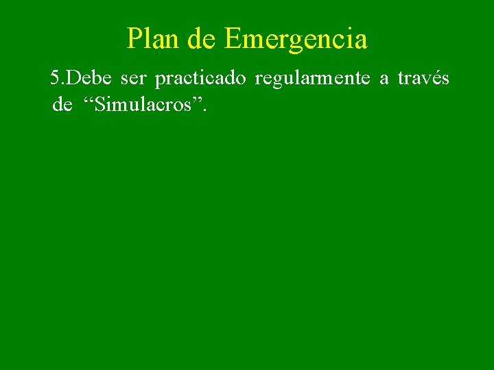 Plan de Emergencia 5. Debe ser practicado regularmente a través de “Simulacros”. 
