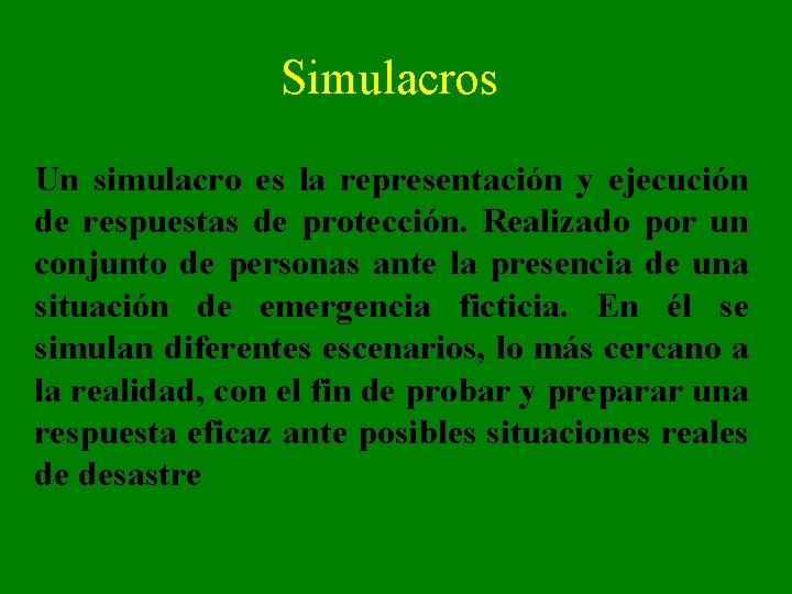 Simulacros Un simulacro es la representación y ejecución de respuestas de protección. Realizado por