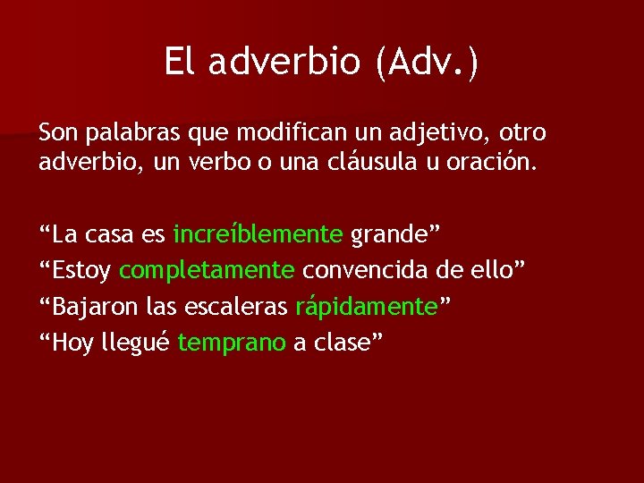 El adverbio (Adv. ) Son palabras que modifican un adjetivo, otro adverbio, un verbo