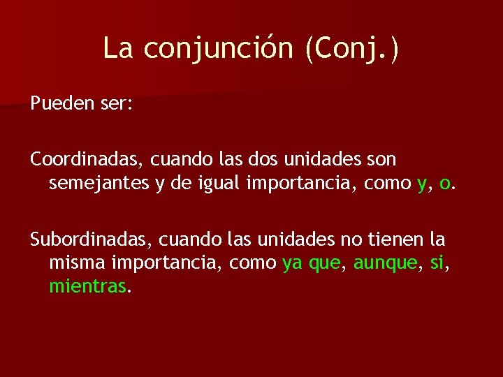 La conjunción (Conj. ) Pueden ser: Coordinadas, cuando las dos unidades son semejantes y