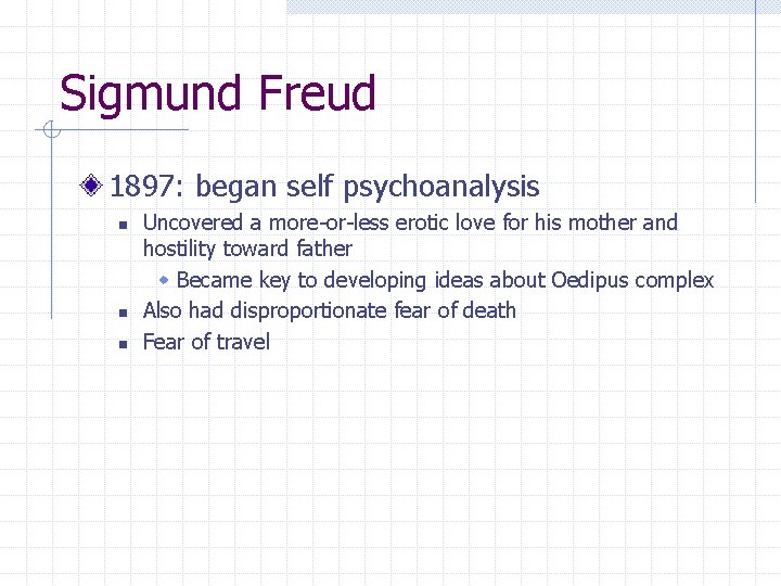 Sigmund Freud 1897: began self psychoanalysis n n n Uncovered a more-or-less erotic love