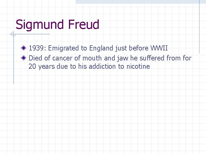 Sigmund Freud 1939: Emigrated to England just before WWII Died of cancer of mouth