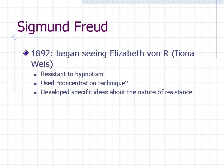 Sigmund Freud 1892: began seeing Elizabeth von R (Iiona Weis) n n n Resistant