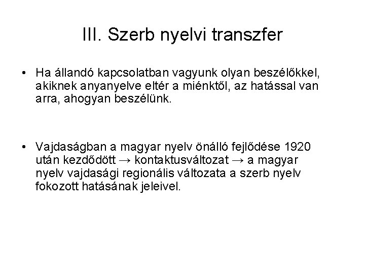 III. Szerb nyelvi transzfer • Ha állandó kapcsolatban vagyunk olyan beszélőkkel, akiknek anyanyelve eltér