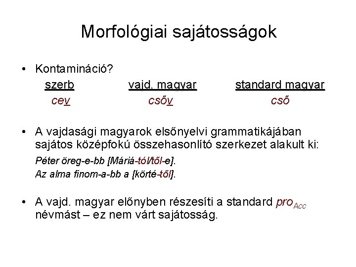 Morfológiai sajátosságok • Kontamináció? szerb cev vajd. magyar csőv standard magyar cső • A