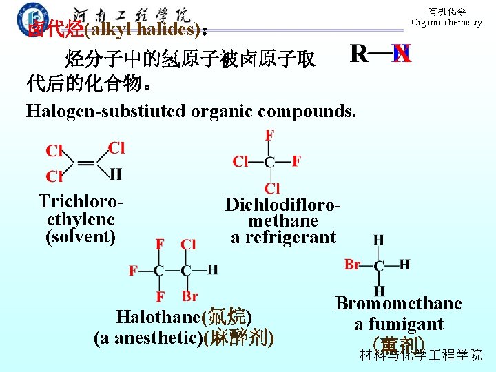 有机化学 Organic chemistry 卤代烃(alkyl halides)： 烃分子中的氢原子被卤原子取 代后的化合物。 Halogen-substiuted organic compounds. Trichloroethylene (solvent) Dichlodifloromethane a