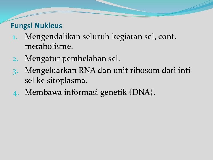 Fungsi Nukleus 1. Mengendalikan seluruh kegiatan sel, cont. metabolisme. 2. Mengatur pembelahan sel. 3.