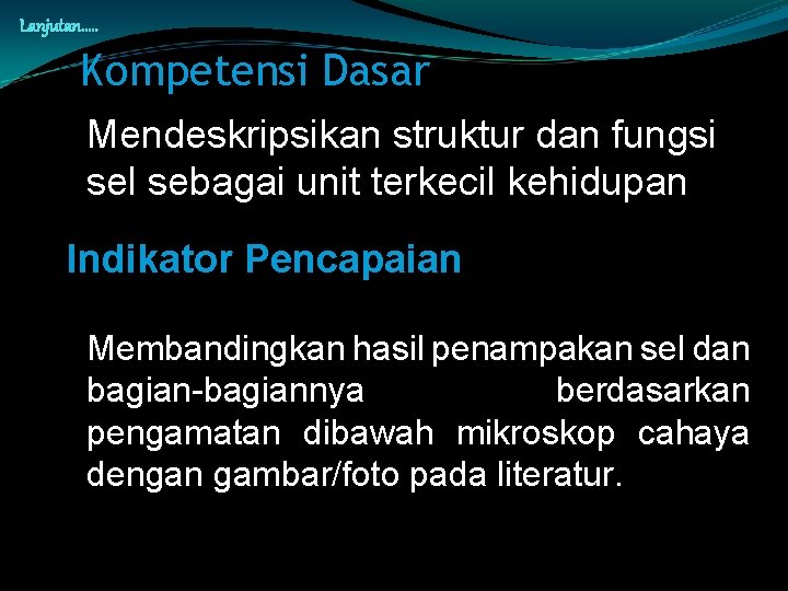 Lanjutan…. . Kompetensi Dasar Mendeskripsikan struktur dan fungsi sel sebagai unit terkecil kehidupan Indikator