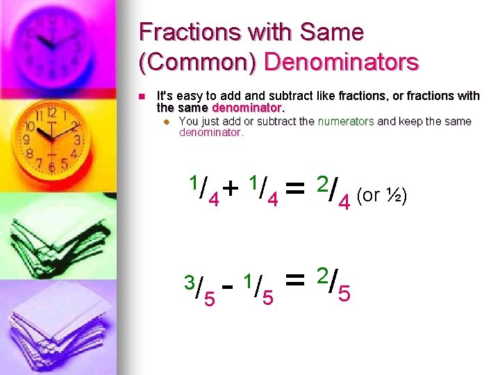 Fractions with Same (Common) Denominators n It's easy to add and subtract like fractions,