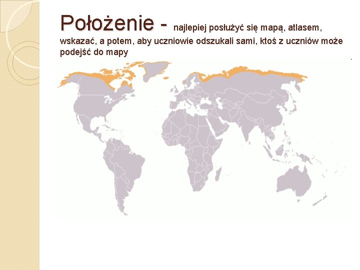 Położenie - najlepiej posłużyć się mapą, atlasem, wskazać, a potem, aby uczniowie odszukali sami,