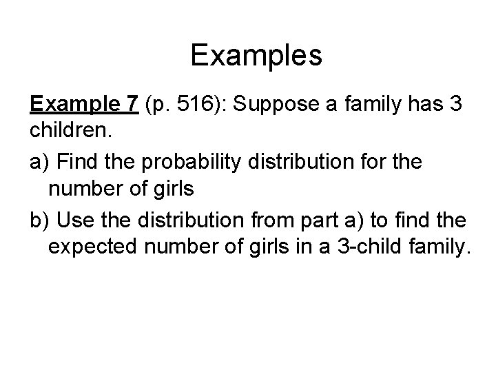 Examples Example 7 (p. 516): Suppose a family has 3 children. a) Find the
