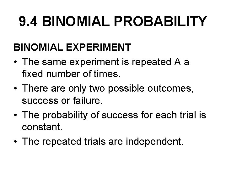 9. 4 BINOMIAL PROBABILITY BINOMIAL EXPERIMENT • The same experiment is repeated A a