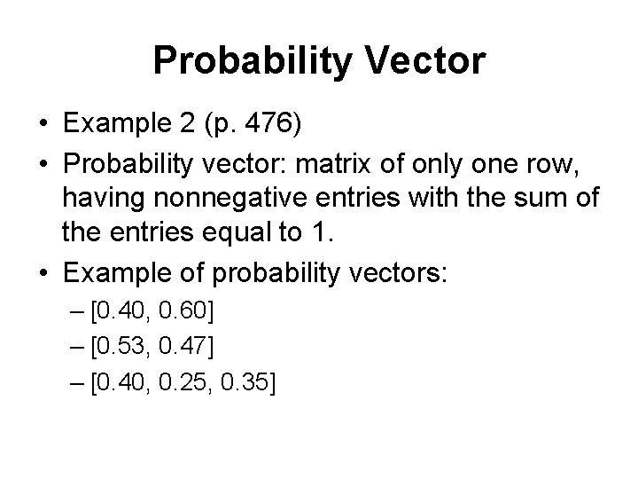 Probability Vector • Example 2 (p. 476) • Probability vector: matrix of only one