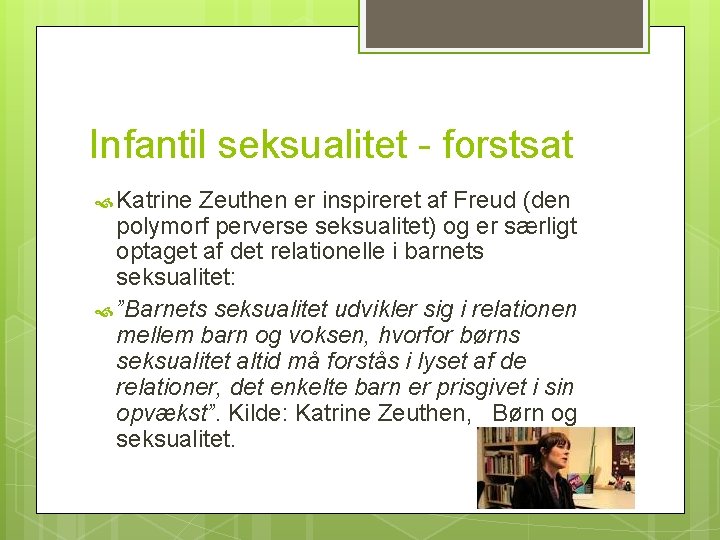 Infantil seksualitet - forstsat Katrine Zeuthen er inspireret af Freud (den polymorf perverse seksualitet)