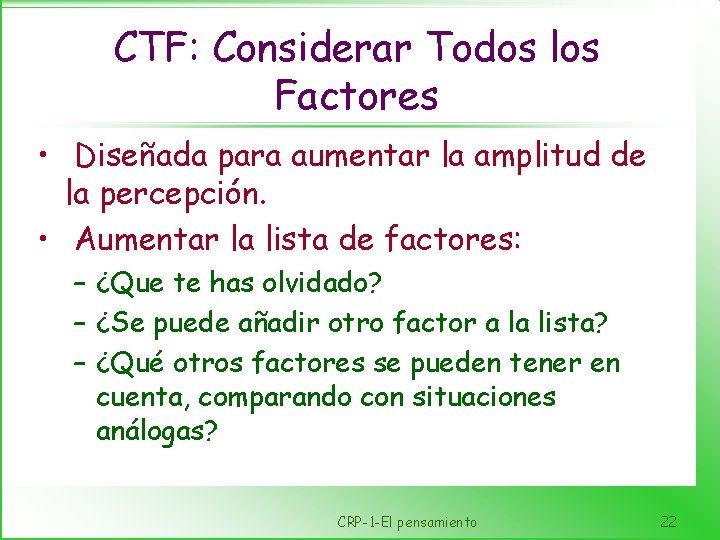 CTF: Considerar Todos los Factores • Diseñada para aumentar la amplitud de la percepción.
