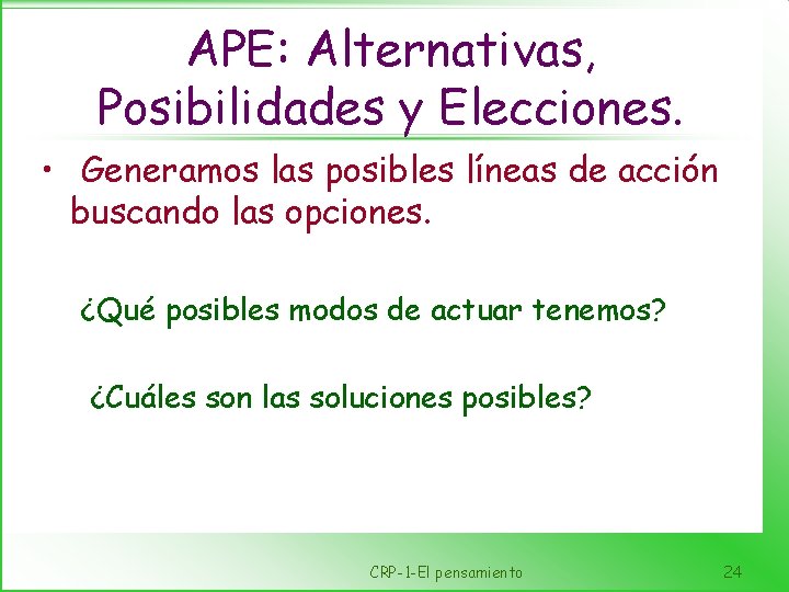 APE: Alternativas, Posibilidades y Elecciones. • Generamos las posibles líneas de acción buscando las