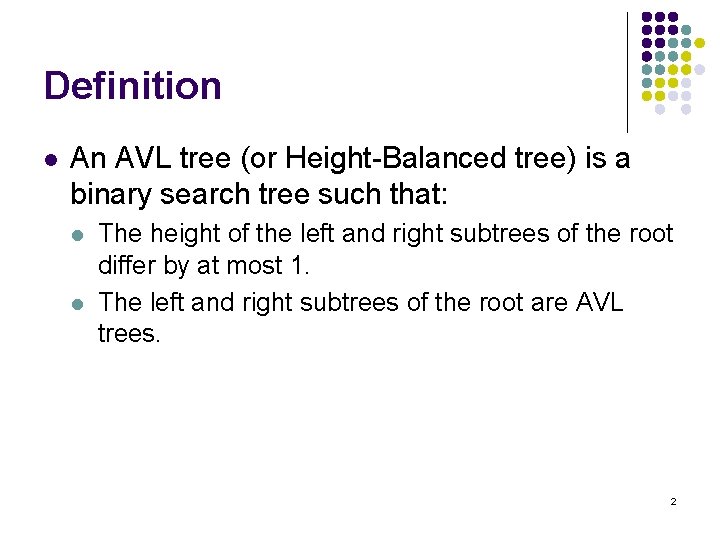 Definition l An AVL tree (or Height-Balanced tree) is a binary search tree such