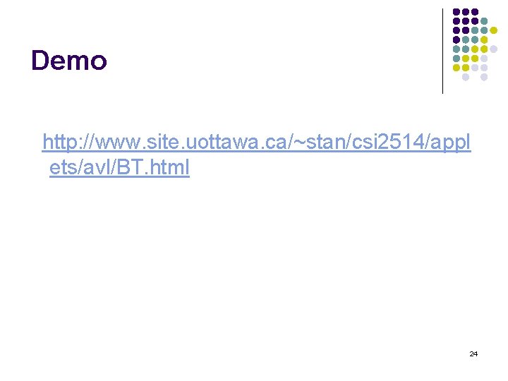 Demo http: //www. site. uottawa. ca/~stan/csi 2514/appl ets/avl/BT. html 24 