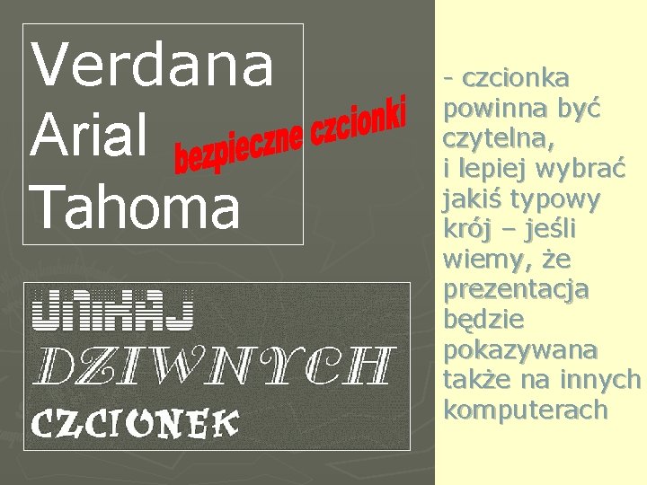 Verdana Arial Tahoma - czcionka powinna być czytelna, i lepiej wybrać jakiś typowy krój