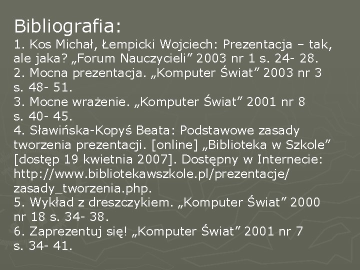 Bibliografia: 1. Kos Michał, Łempicki Wojciech: Prezentacja – tak, ale jaka? „Forum Nauczycieli” 2003