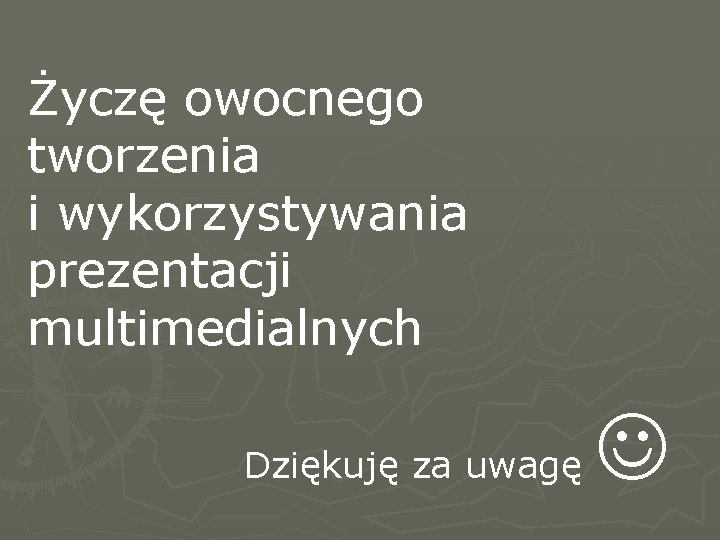 Życzę owocnego tworzenia i wykorzystywania prezentacji multimedialnych Dziękuję za uwagę 