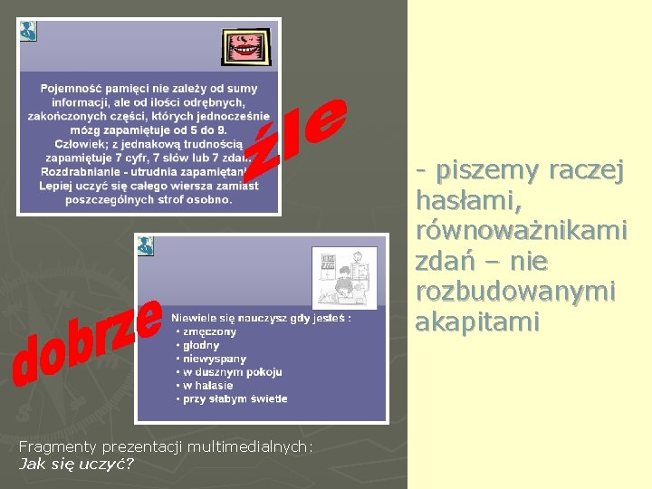 - piszemy raczej hasłami, równoważnikami zdań – nie rozbudowanymi akapitami Fragmenty prezentacji multimedialnych: Jak