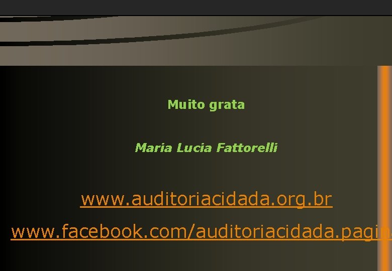Muito grata Maria Lucia Fattorelli www. auditoriacidada. org. br www. facebook. com/auditoriacidada. pagina 