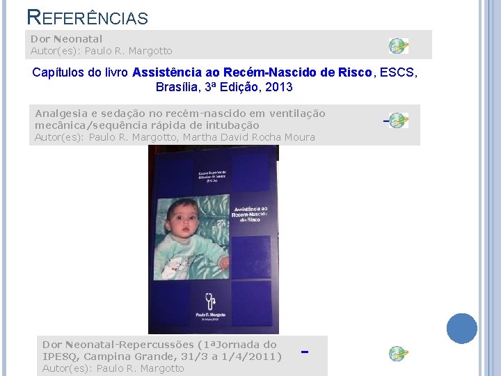 REFERÊNCIAS Dor Neonatal Autor(es): Paulo R. Margotto Capítulos do livro Assistência ao Recém-Nascido de